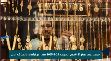 سعر ذهب عيار 21 اليوم الجمعة 29-8-2025 بعد آخر ارتفاع بالصاغة الآن